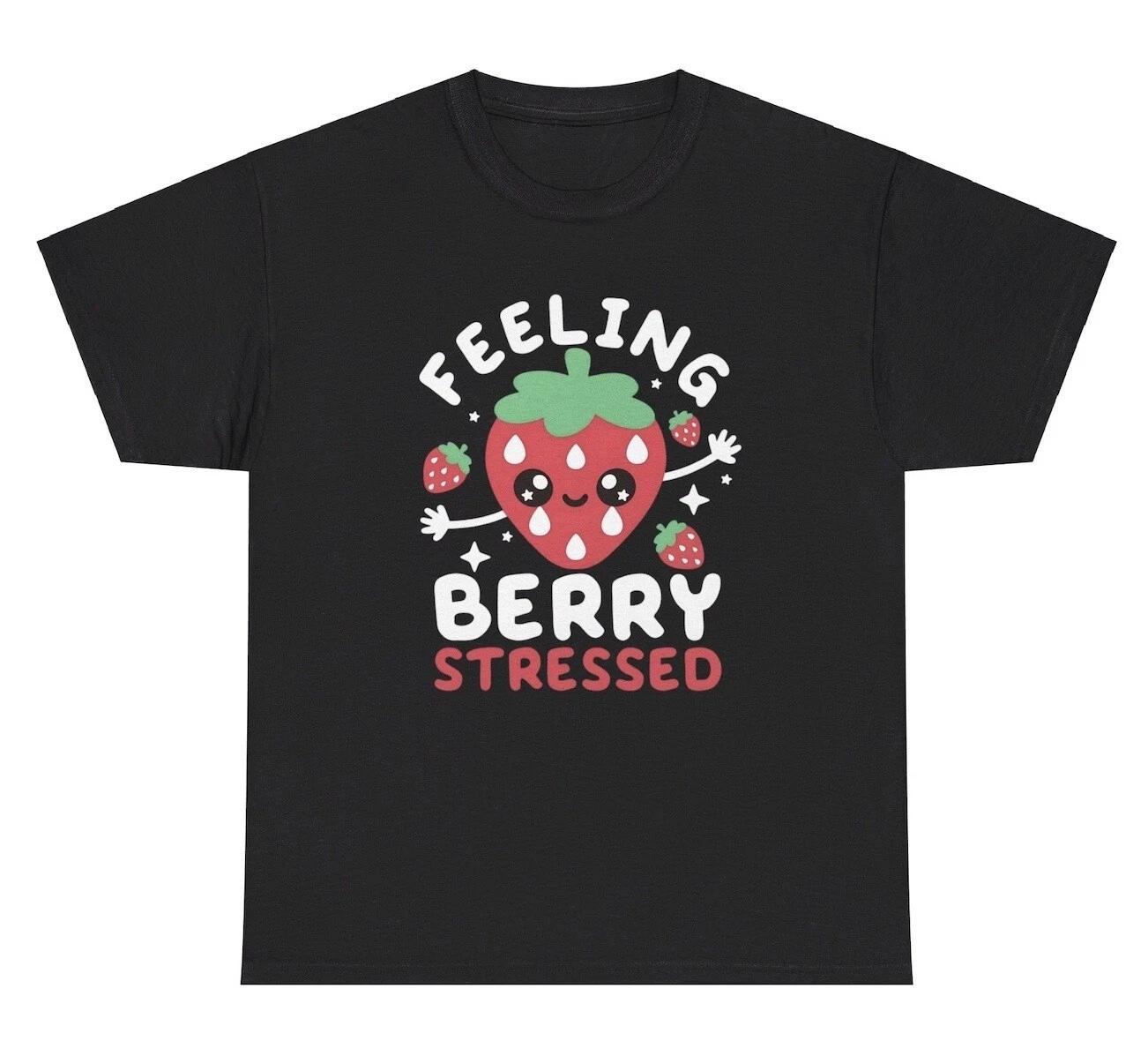 

Feeling Berry Stressed Very Stressed T Shirt Mental Health Strawberry Meme Tee 4XL