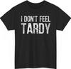 I Don't Feel Tardy T-Shirt Gildan 5000