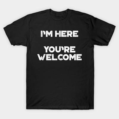 Asian Size Men Black Print T-shirt Funny Sarcastic Im Here Youre Welcome (White) No-Cut Print Cotton Tshirt