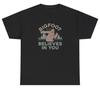 Bigfoot Believes In You T Shirt Funny Ironic Sasquatch Weird Motivational Tee