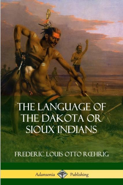The The Language of the Dakota or Sioux Indians Book