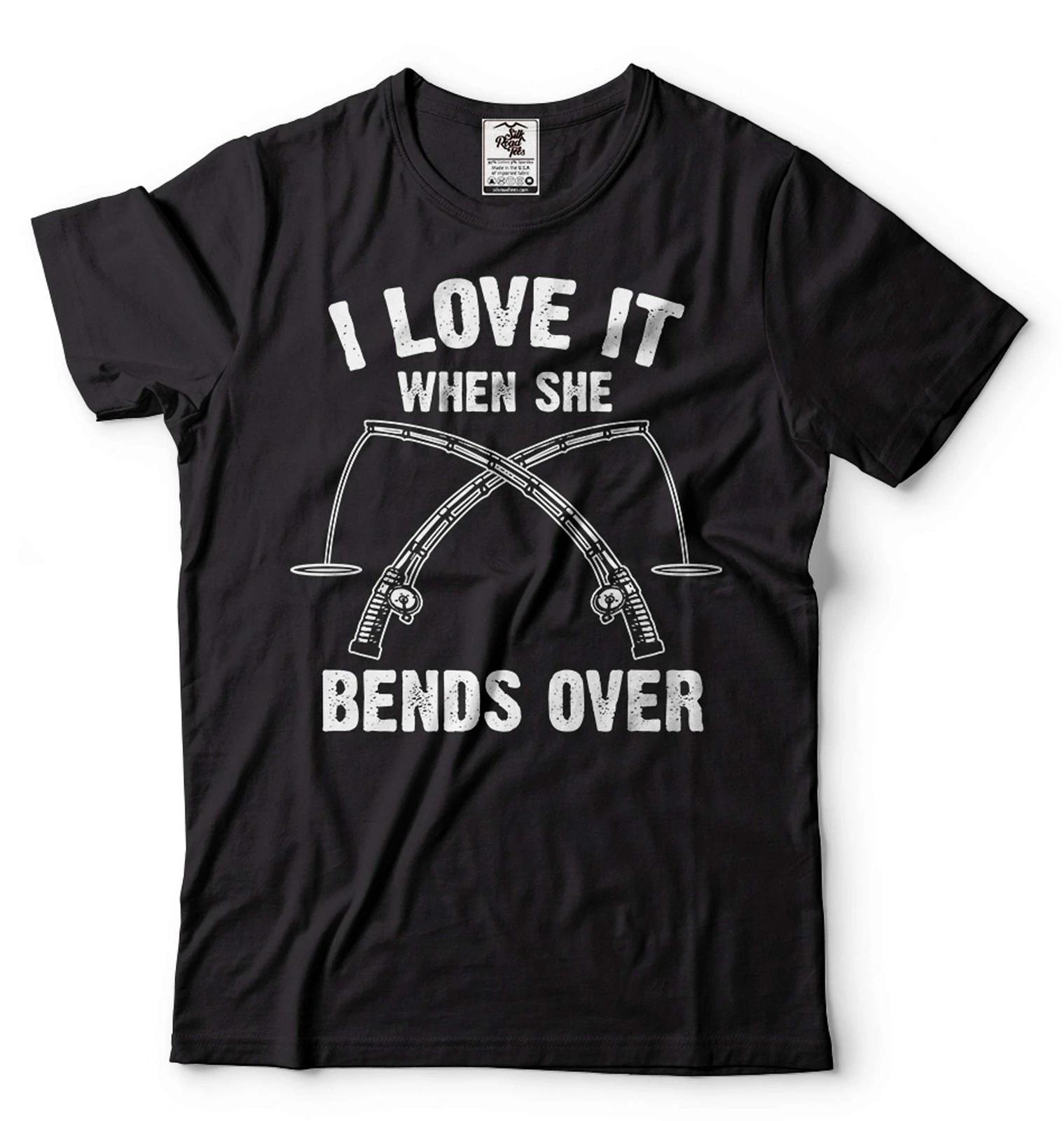 Fishing Joke Shirt Fishing Humorous Gifts I Love It When She Bends Over Shirt S