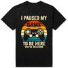 I Paused My Game To Be Here You're Welcome Retro Gamer Gift T-Shirt Men Clothing Game Lover Graphic Tee Top Quote