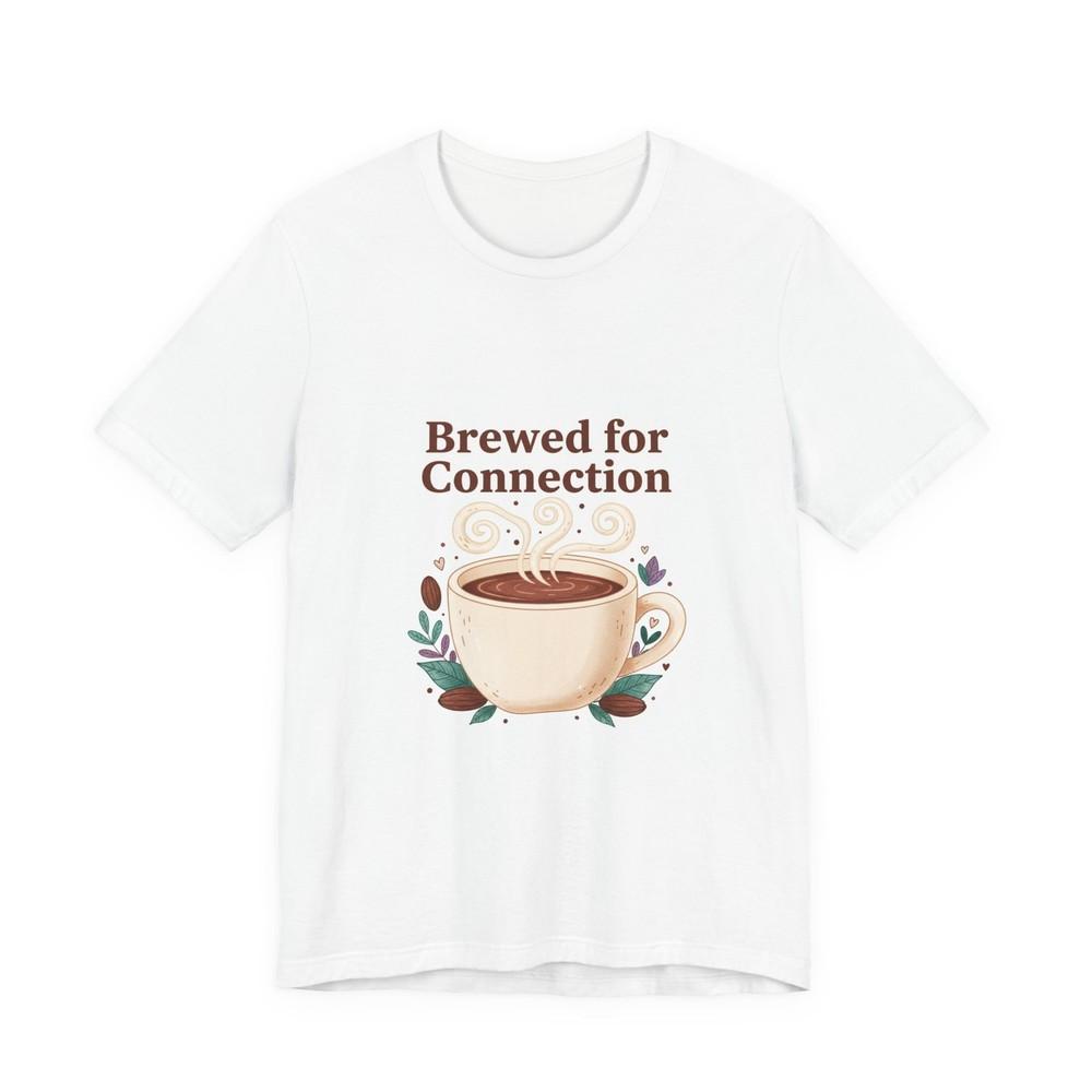 

Brewed for Connection Tee | coffee lover shirt tea time top Unisex T-Shirt XXXL