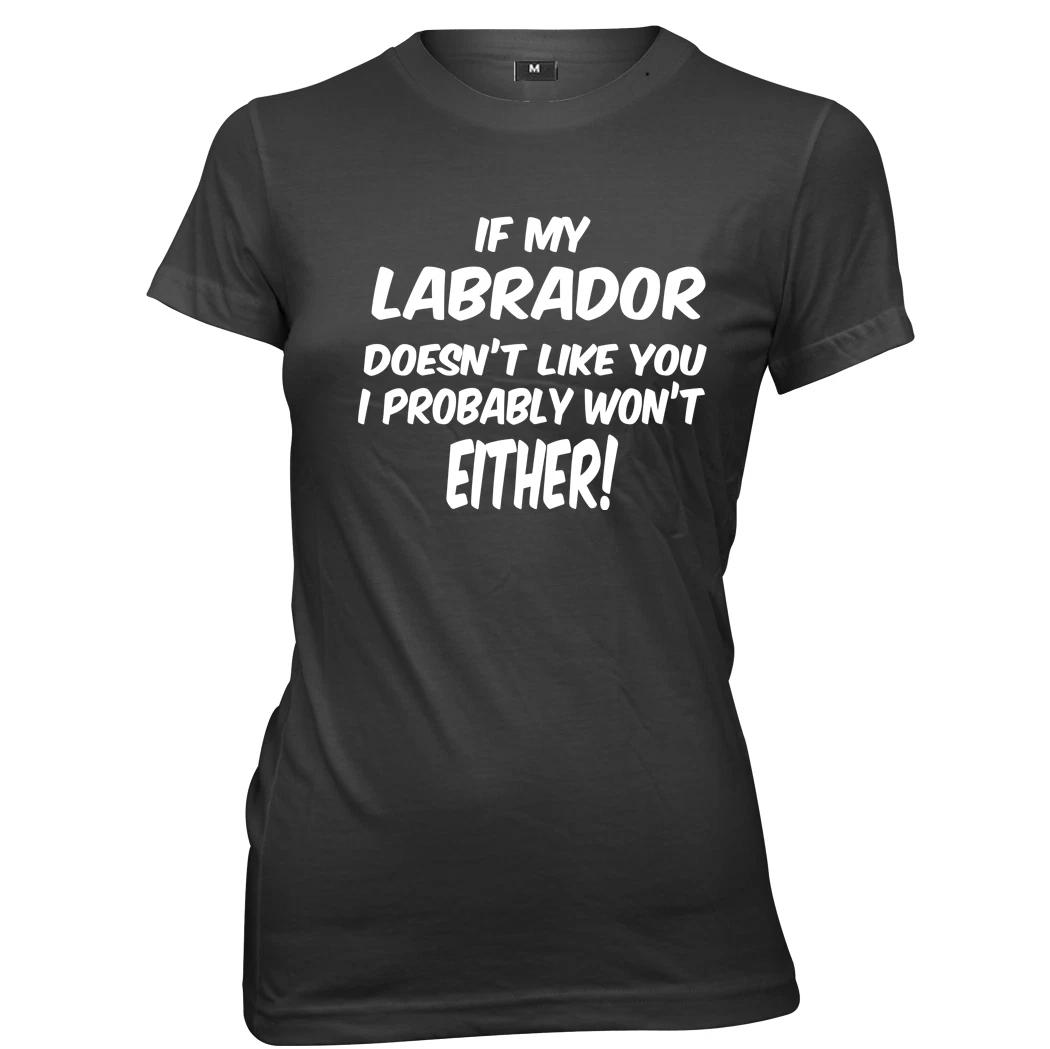 If My Labrador Doesn t Like You I Probably Won t Either Womens T-Shirt S