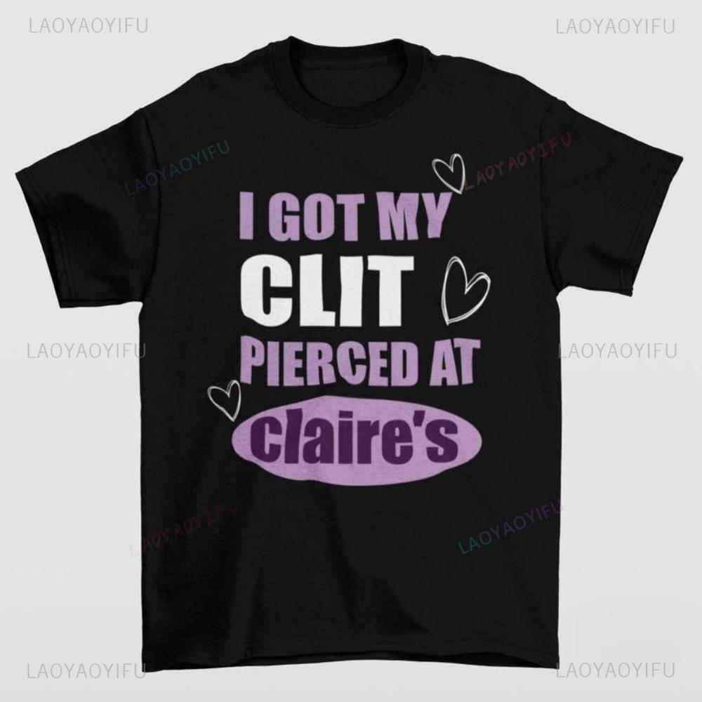 

Got My Cl*t Pierced At Claries Shirt Adult Humor Unhinged Inappropriate Gifts Humorous Funny Meme Sassy Novelty Apparel 5XL різнокольоровий