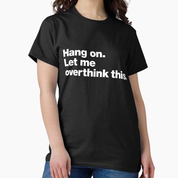 Asian Size Cotton Unisex Tshirt Print T-shirt Hang On. Let Me Overthink This. Classic T-Shirt T-shirt No-Cut Print Regular Fit