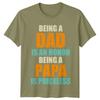 Being A Dad Is An Honor Unisexs T Shirt Being A Papa Is Priceless Fathers Day