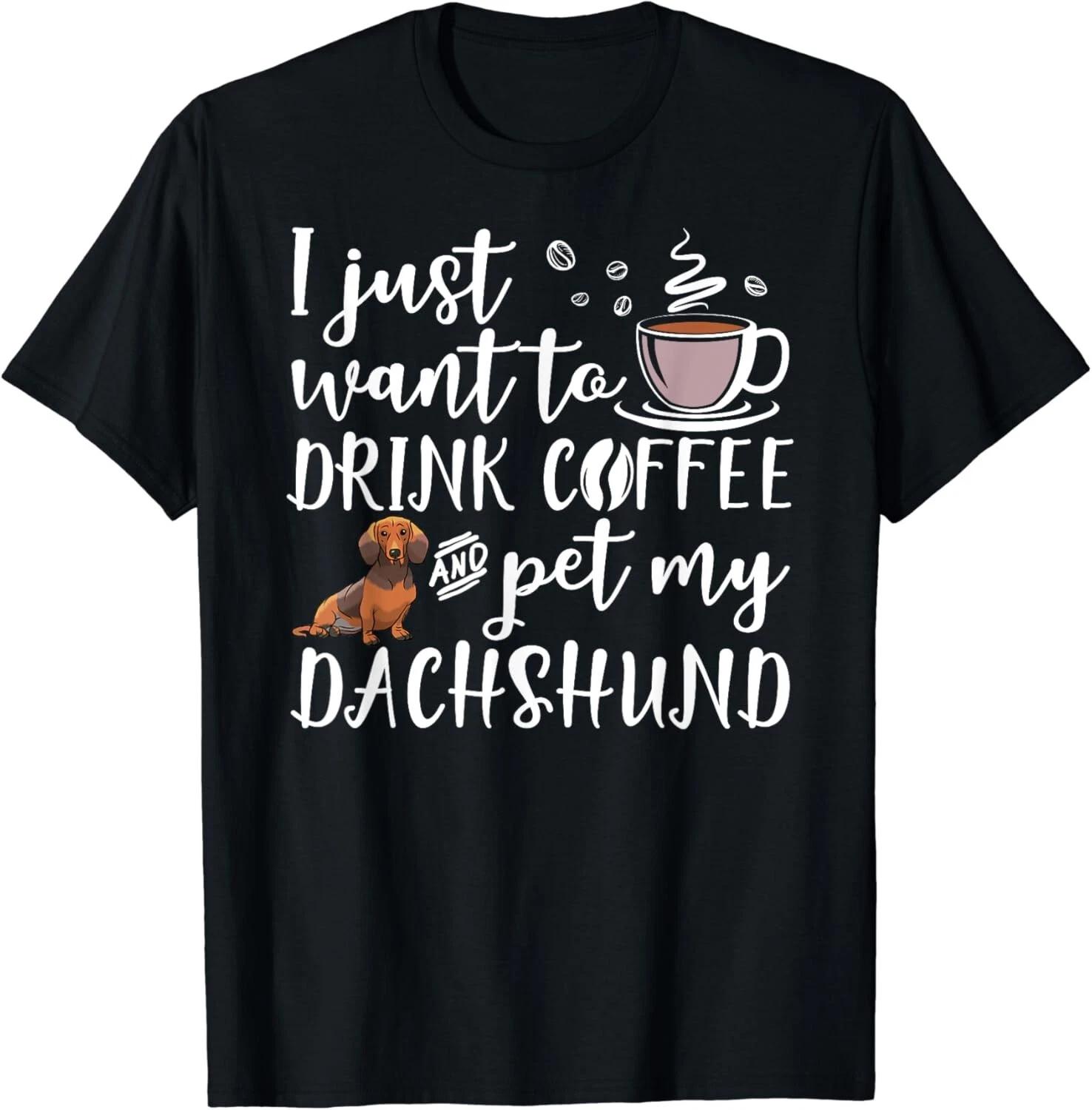 I Just Want To Drink Coffee And Pet My Dachshund Dog Funny Gift Unisex T-Shirt XL
