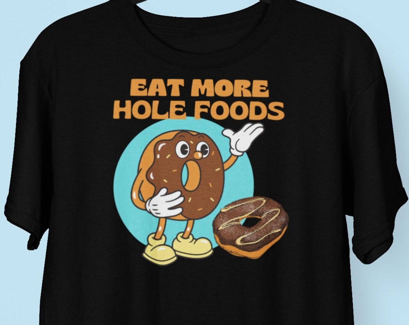 Eat More Hole Foods T shirt, Funny DonuT shirt, Foodie Pun Shirt, Workout Gym Shirt, Cute Donut Baking Tee S
