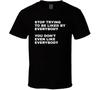 Stop Trying To Be Liked By Everybody T Shirt