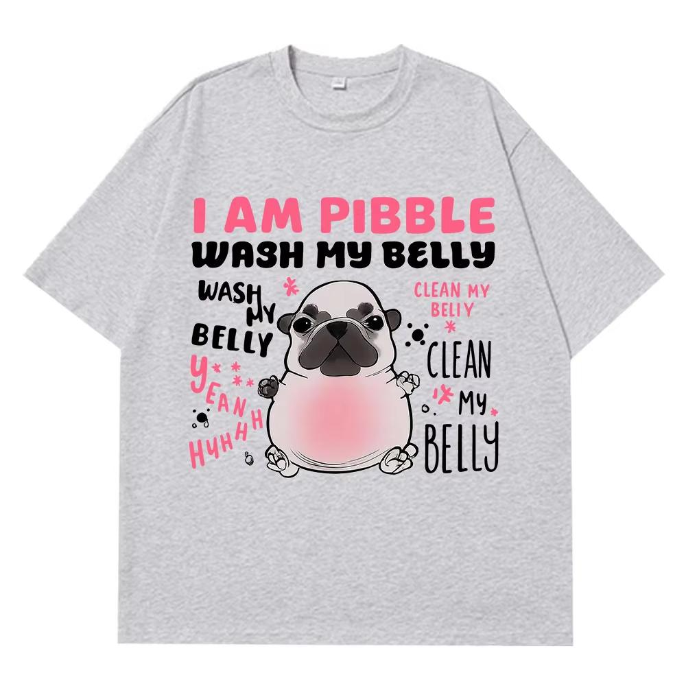 I Am Pibble Wash My Belly Funny Dog Meme T-shirts Men Women Harajuku T Shirt Summer Short-sleeved Cotton Casual Hip-hop T-shirts