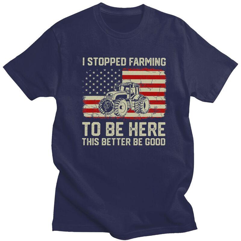 Custom Trendy I Stopped Farming To Be Here This Better Be Good T Shirt Men Short Sleeves Pure Cotton Tshirt Humor Joke Tees