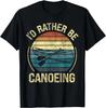 Canoe Canoeing Retro Vintage I'D Rather Be Canoeing Tee Gift Unisex T-Shirt