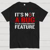 It's Not A Bug Interesting Programmer T-Shirt