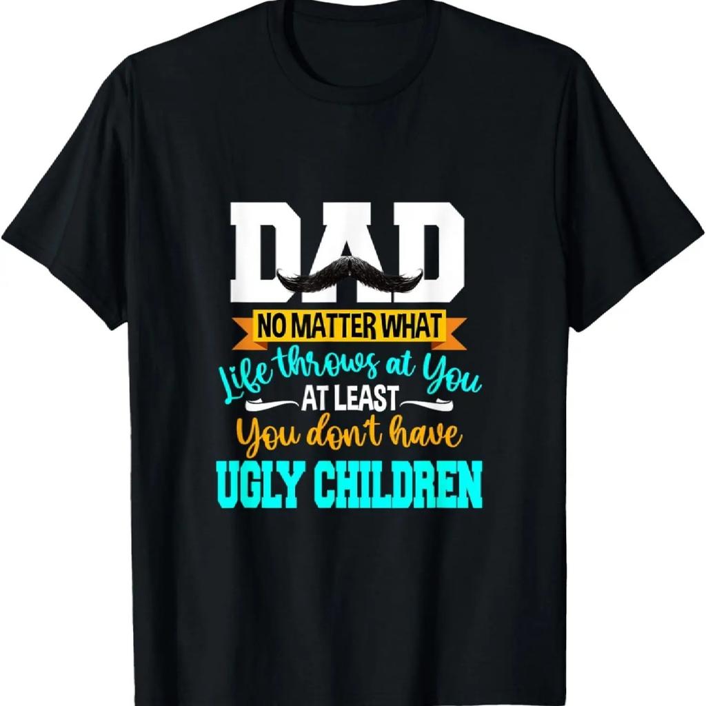 Dad At Least You Don't Have Ugly Children Fathers Day T-Shirt
