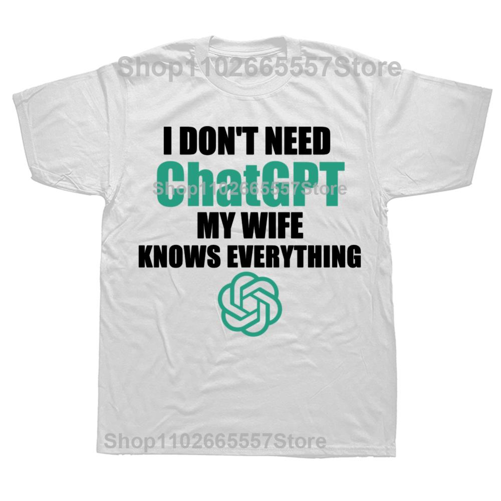 Funny I Don't Need Chatgpt My Wife Knows Everything Graphic T-shirts Men Fashion Casual Tshirt Cotton Loose Oversized T Shirt