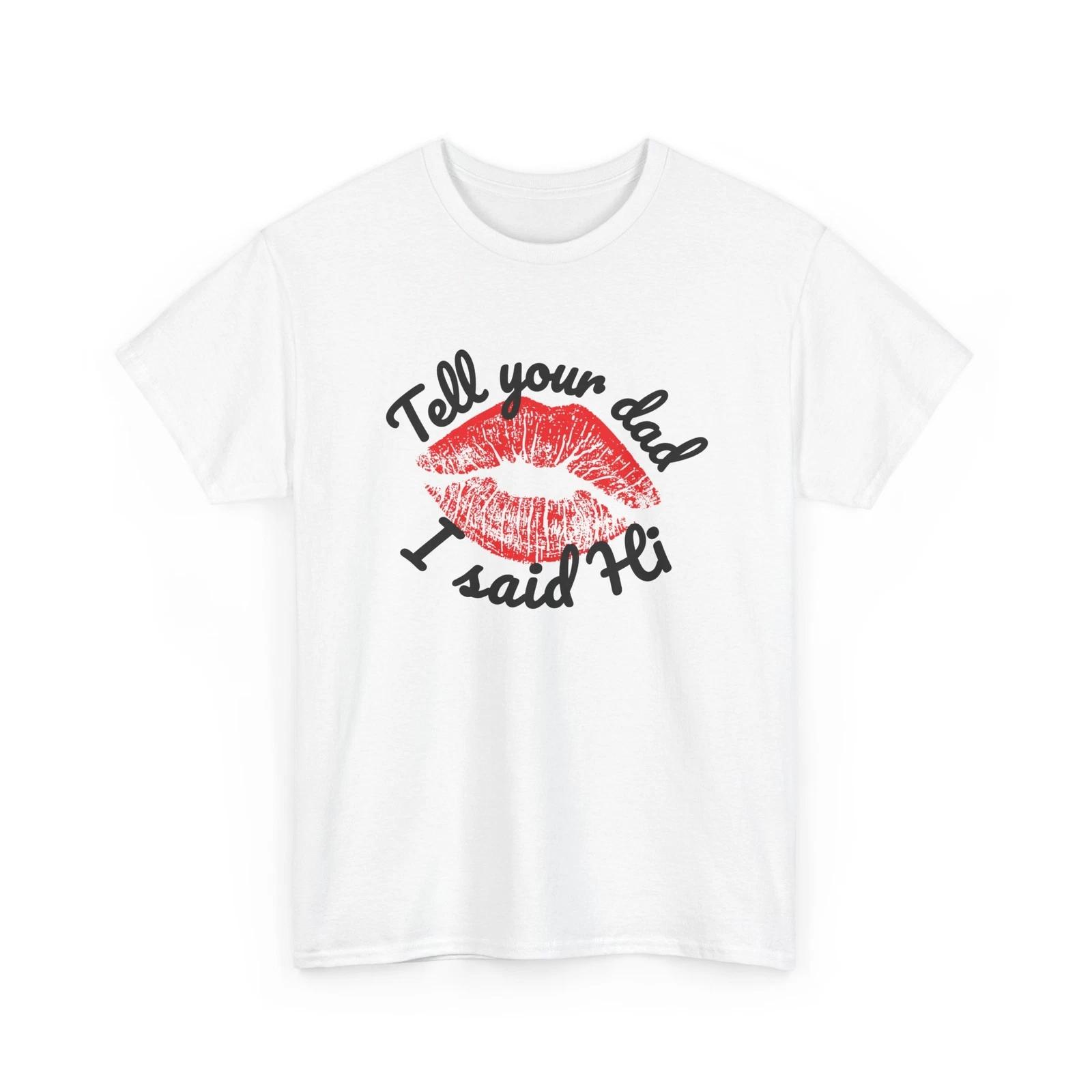 Tell Your Dad I Said Hi - Sassy Graphic Gildan Cotton Tee 4XL