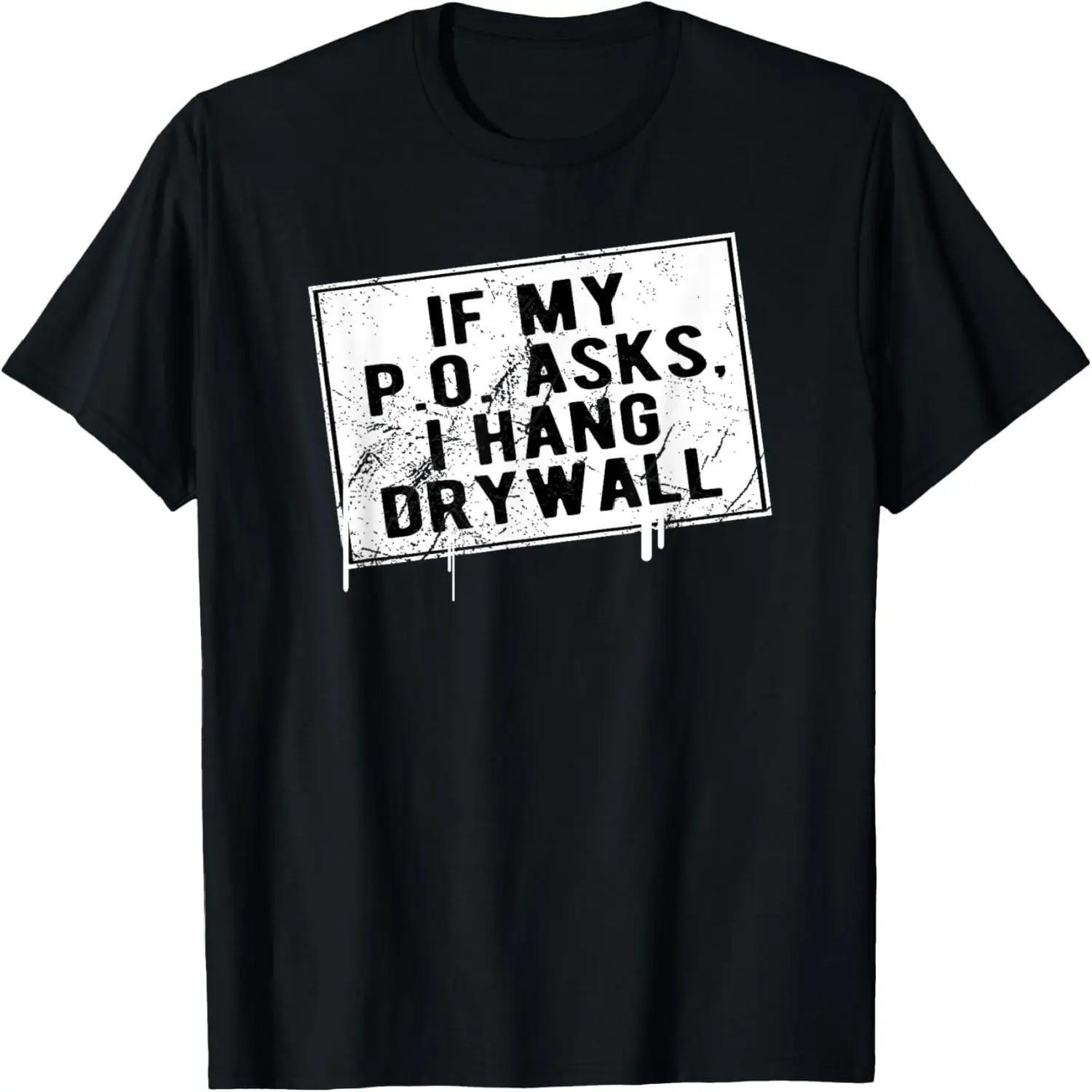 If My P O Asks I Hang Drywall Funny Hilarious T-Shirt T-Shirt XXXXXL чёрный