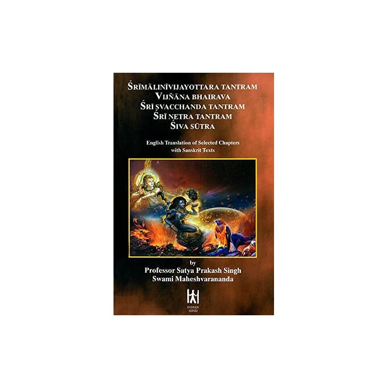 Srimalinivijayottara Tantram, Vijnana Bhairava, Sri Svacchanda Tantram, Sri Netra Tantram, Siva Sutra (English Translation of Selected Chapters with