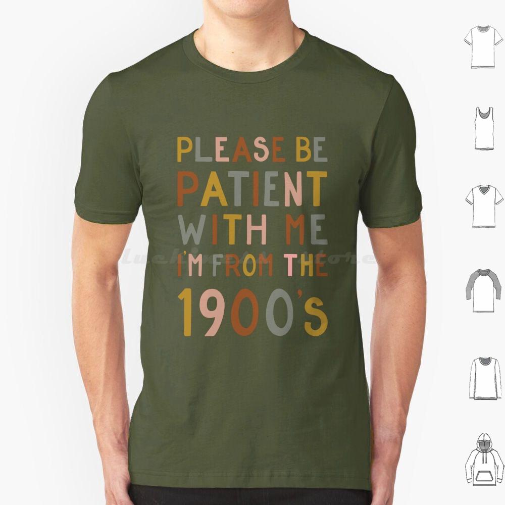 Please Be Patient With Me  Im From The 1900s T Shirt 6xl Cotton Cool Tee Gen X Baby Boomer Im From The 1900s Please Be