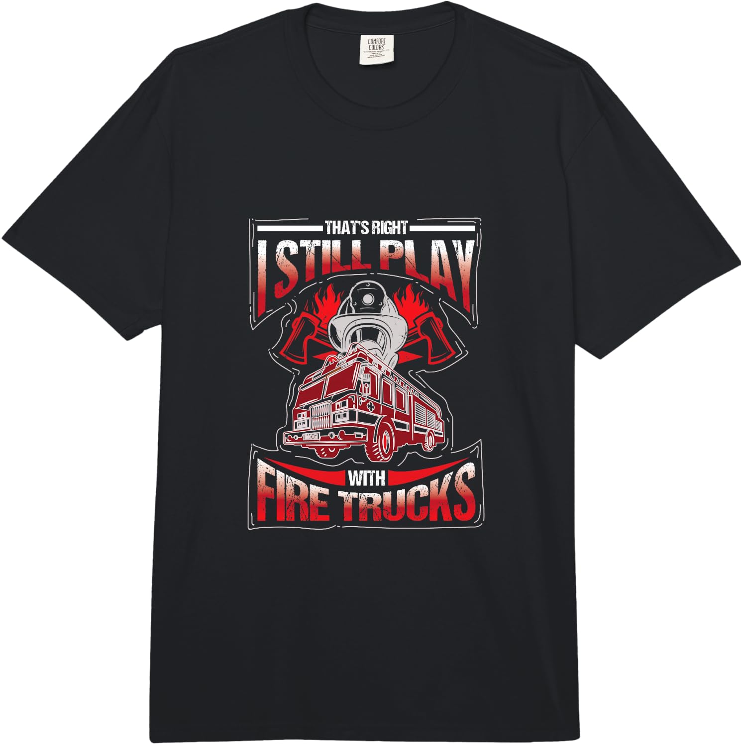 I m Still Playing with fire Trucks. Fun Comfort Colors Adult Heavyweight Unisex T-Shirt L