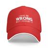 I May Be Wrong But I Doubt It Funny Sarcastic Gift Christmas Baseball Cap Golf Hat Tea Hat Girl Unisexs