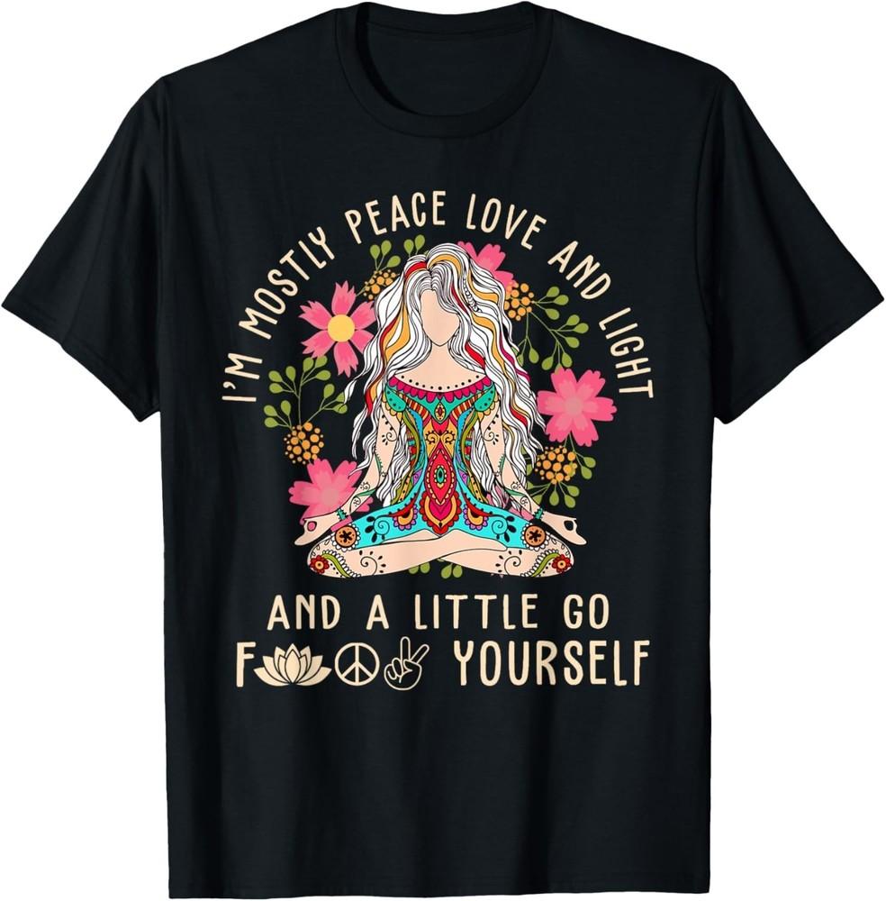 

I m Mostly Peace Love And Light Little Go F Yourself Yoga Gift Unisex T-Shirt XL