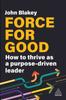 The Force for Good : How To Thrive As a Purpose-Driven Leader Book