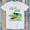 See Ya Later Alligator Joke Best Seller Funny Gift Tee T Shirt M1540