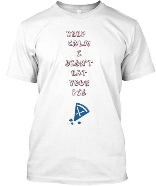 

Keep Calm I Didn t Eat Your Pie TTshirt Made in the USA Size S to 5XL S
