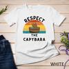 Funny Respect The Capybara Rodent Lover Capibara Animal Joke Unisex T-shirt