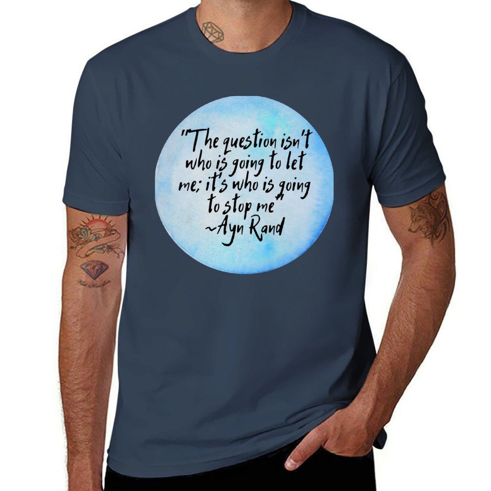 The Question Isnt Who Is Going To Let Me Its Who Is Going To Stop Me Quote By Ayn Rand Tshirt Holiday Vacation Tee Shirt S