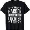 Motivational The Harder I Work The Luckier I Get Gift T-Shirt