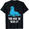 Funny You Are So Seally Sea Lion T-Shirt For Sea Lover Gift T-Shirt