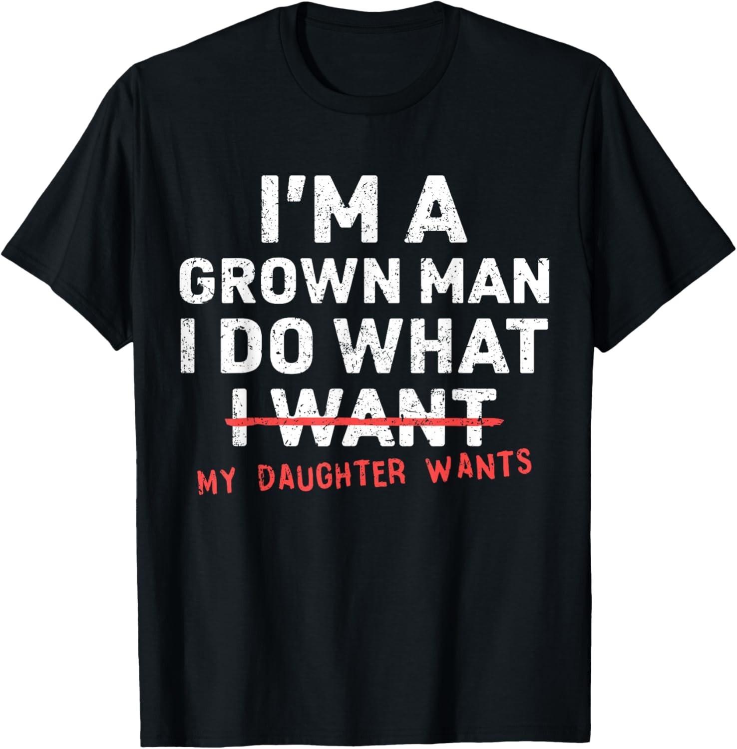 Funny Dad Father I m A Grown Man I Do What My Daughter Wants Gift Unisex T-Shirt S разноцветный