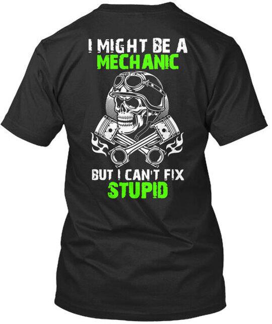 

Mechanic Cant Fix Stupid I Might Be A But T-Shirt Made in the USA Size S to 5XL L