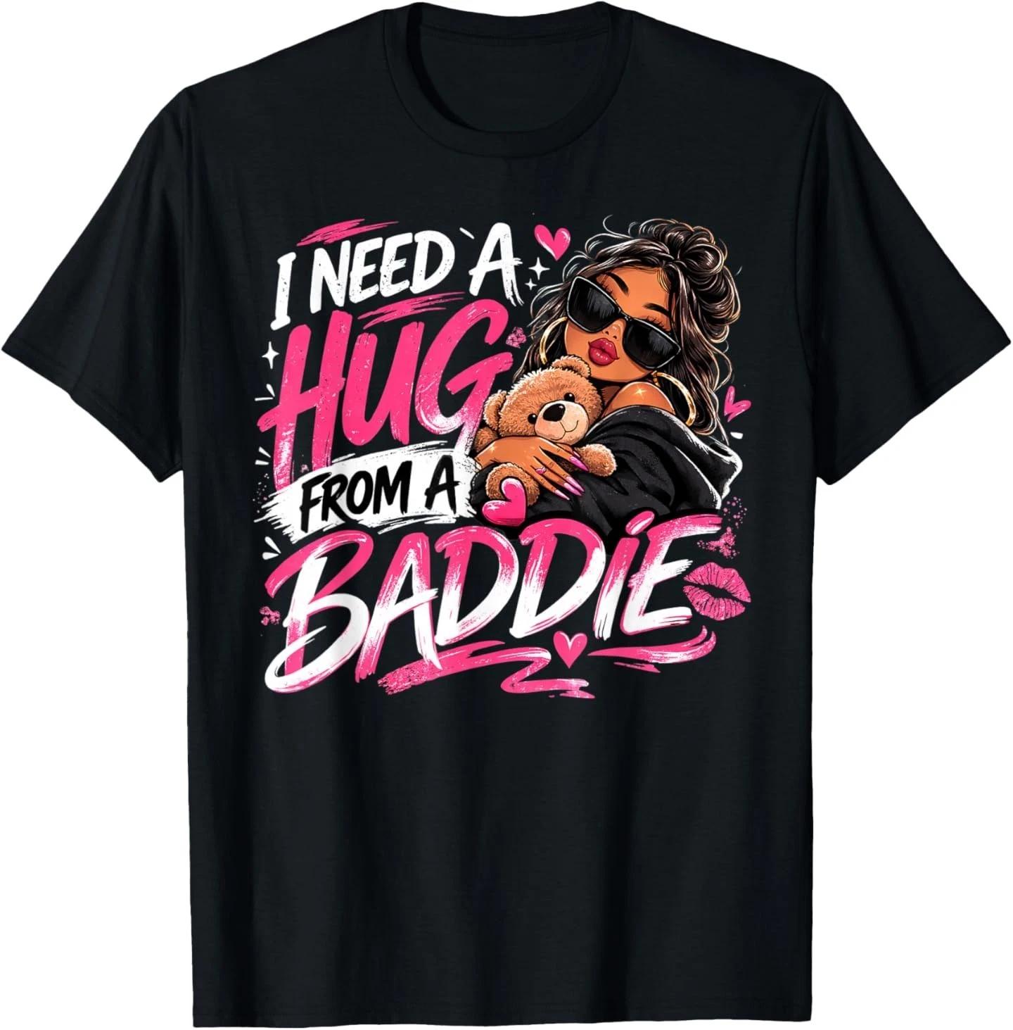 I Need A Hug From A Baddie T-Shirt 3XL