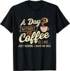 A Day Without Coffee Is Like - Coffee Lover Caffeine Lover Gift Unisex T-Shirt