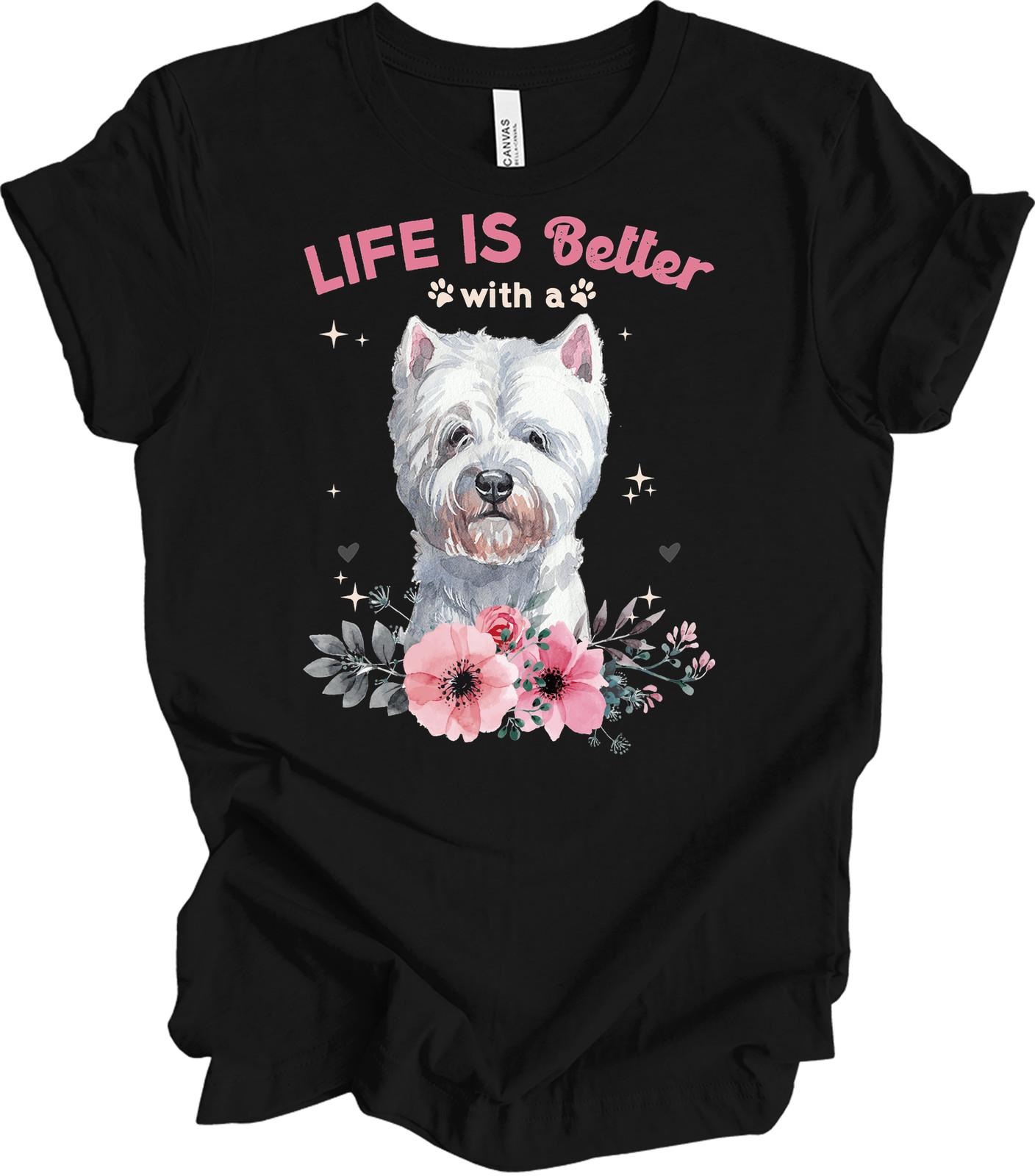 Life is Better with a West Highland Terrier Dog Lover T-Shirt XXXL