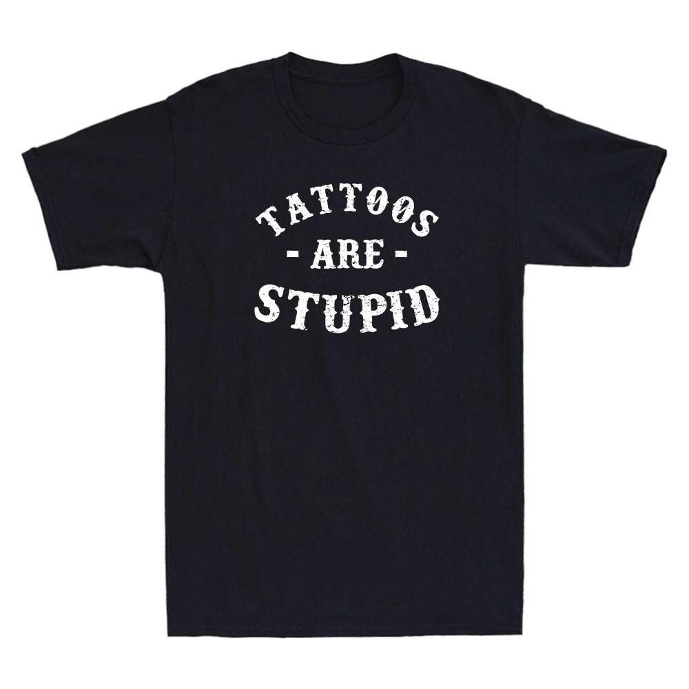 Tattoos Are Stupid Funny Sarcastic Tattoo Humor Quote Gift Vintage Men s T-Shirt L