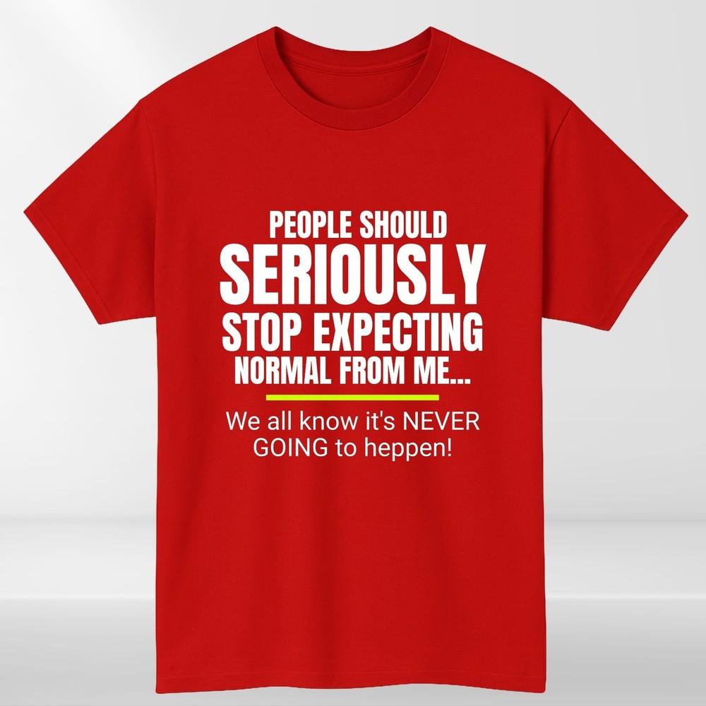 Funny Quote TShirt Seriously Stop Expecting Normal Sarcastic Humour Unisex S
