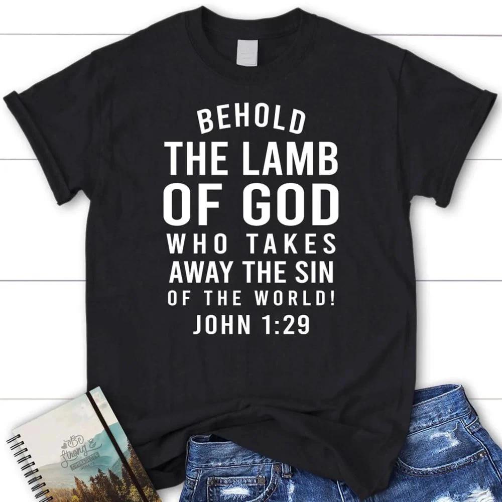 Behold The Lamb Of God Who Takes Away The Sin Of The World John 129 T Shirt S