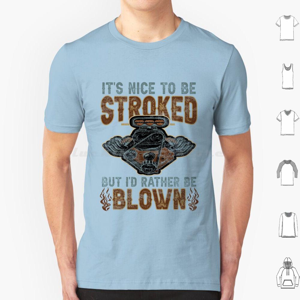 Its Nice To Be Stroked But Id Rather Be Blown T Shirt Cotton Men Women DIY Print Blown Race Car Race Car Engine Design Epic