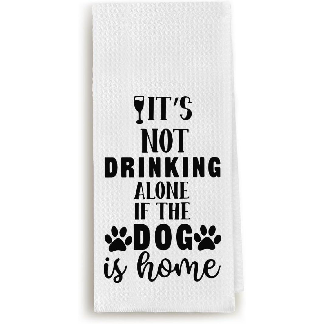 Funny Dog Kitchen Tea Towels - It s Not Drinking Alone If The Dog is Home - Decorations for The Home, Lovers Gifts, Farmhouse Dish Cloth for Kitchen Dog4