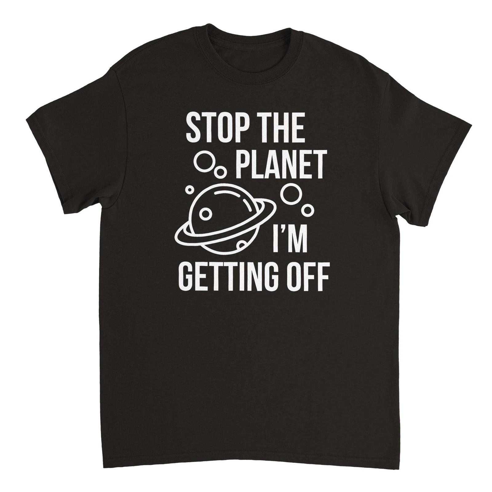 Stop the Planet. I m Getting Off T-shirt S