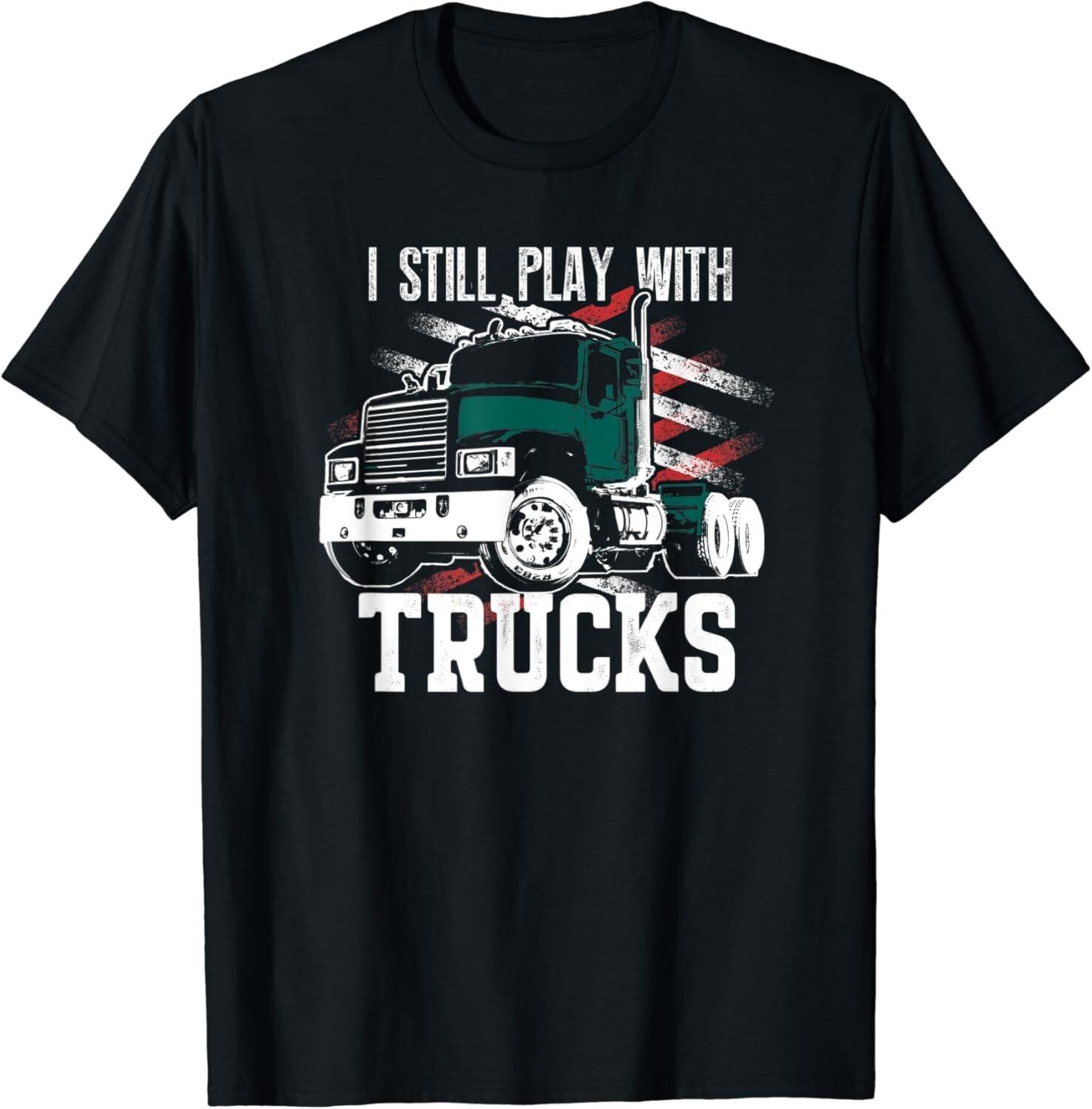 I Still Play with Trucks I Funny Trucker Gift Unisex T-Shirt S разноцветный