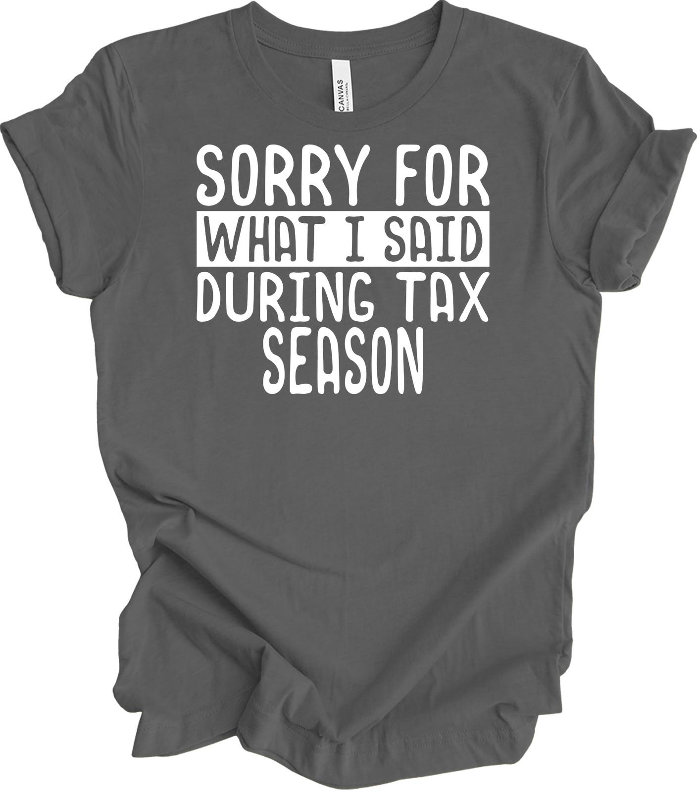 Sorry For What I Said During Tax Season Funny CPA T-Shirt XXXL