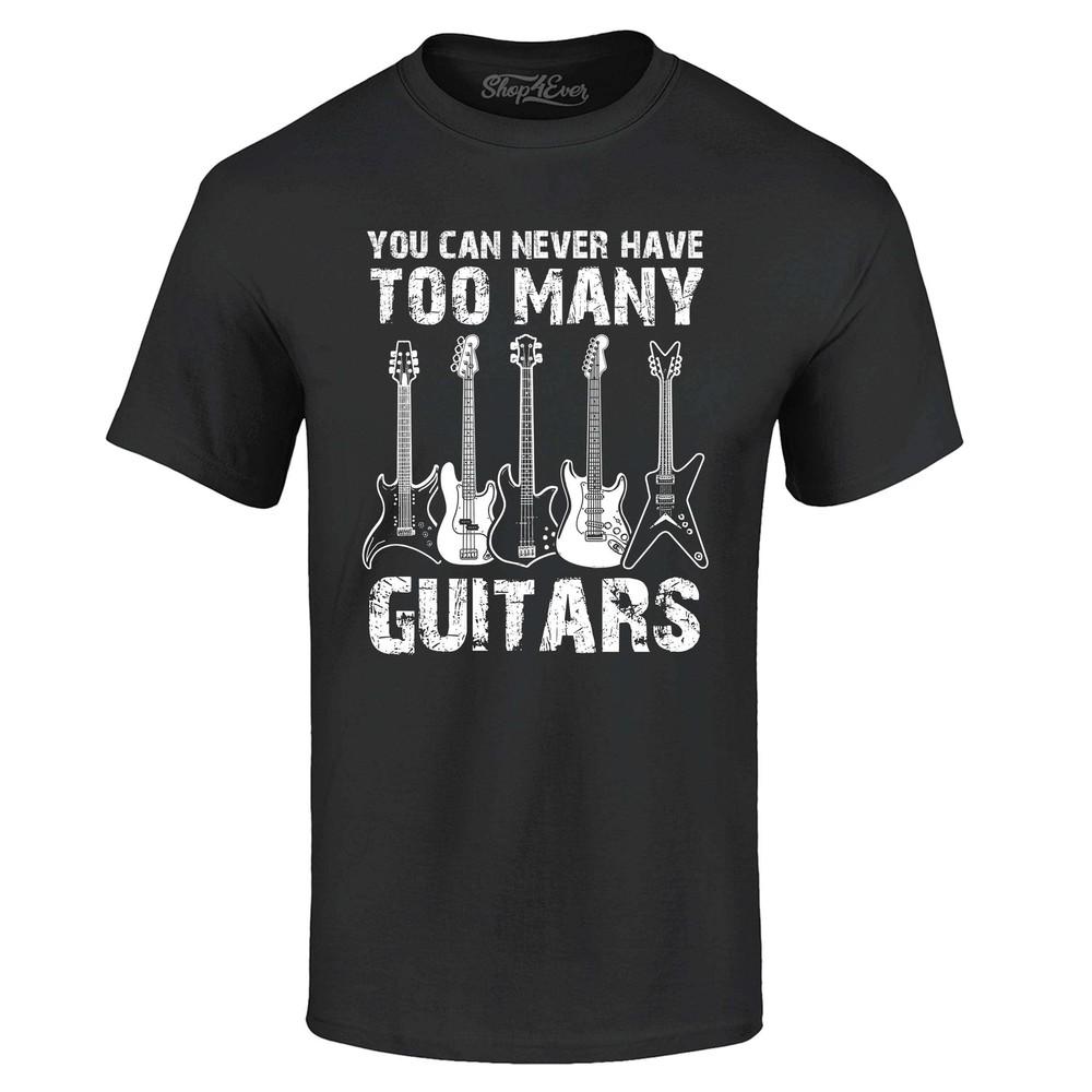 You Can Never Have Too Many Guitars T-shirt Guitarist Musician Shirt