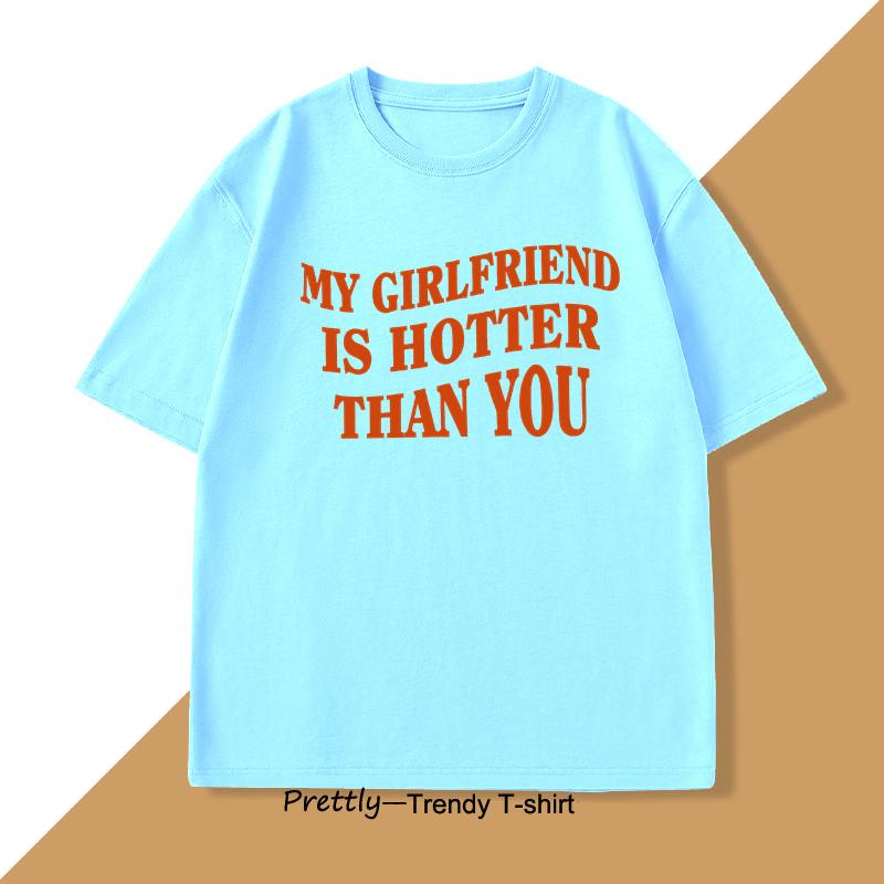 

My Girlfriend Is Hotter Than You T-Shirt for Men Valentine s Day T Shirt Fun Boyfriend Tee Shirt Cotton Short Sleeve Tshirt 4XL